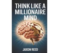 Think Like a Millionaire Mind: Unlock the Psychology of Wealth and Start Living Abundantly
