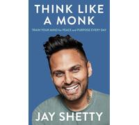 Think Like a Monk: The Secret of How to Harness the Power of Positivity and be H