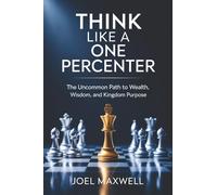 Think Like a One Percenter: The Uncommon Path to Wealth, Wisdom, and Kingdom Purpose