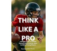 Think Like a Pro: A Simple Guide to Football (Soccer) IQ for Smarter, More Confident Young Players