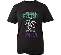 Think Like A Proton and Stay Positive T-Shirt Funny Chemistry Science Humor Gift for Teachers Professors and Students Scientific Funny Quote Joke Adult Kids Tee Top (Black, 4XL)