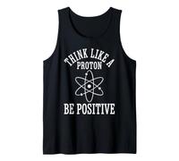 Think Like A Proton Be Positive Atom Science Physics Tank Top
