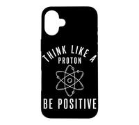Think Like A Proton Be Positive Physics Science Humor Nerd Case for iPhone 16 Plus