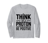 Think Like A Proton Be Positive Science Quote Long Sleeve T-Shirt