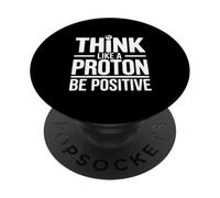 Think Like A Proton Be Positive Science Quote PopSockets Adhesive PopGrip