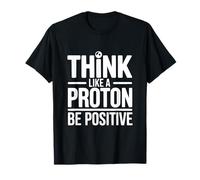 Think Like A Proton Be Positive Science Quote T-Shirt