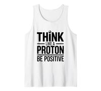 Think Like A Proton Be Positive Science Quote Tank Top