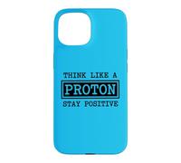 Think Like A Proton Stay Positive Chemistry Physics G ase for iPhone 15