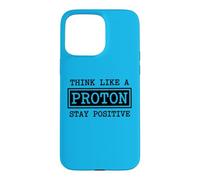 Think Like A Proton Stay Positive Chemistry Physics G ase for iPhone 15 Pro Max