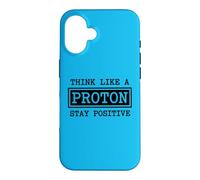 Think Like A Proton Stay Positive Chemistry Physics G ase for iPhone 16