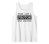 Think Like A Proton Stay Positive Chemistry Physics Geek Tank Top