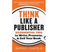 Think Like A Publisher: 33 Essential Tips to Write, Promote and Sell Your Book