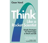 Think Like a Rocket Scientist: Simple Strategies for Giant Leaps in Work and Life
