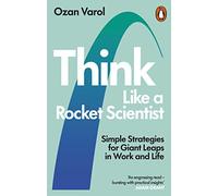 Think Like a Rocket Scientist: Simple Strategies for Giant Leaps in Work and Life