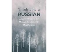 Think Like a Russian. A Self-Reflection Journal: 90+ Slavic Proverbs for Mindset Shift, Personal Growth, and Daily Motivation (Russian-English Edition) (Slavic Soul)