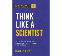Think Like a Scientist: Train Your Mind to Question, Test, Learn, and Evolve (Sharper Thinking)