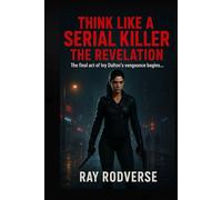 THINK LIKE A SERIAL KILLER TRILORGY BOOK 3: THE REVELATION (A Revenge-Driven Crime Thriller of Betrayal and Murder)