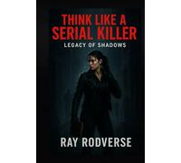 THINK LIKE A SERIAL KILLER TROLOGY BOOK 1: LEGACY OF SHADOWS (A Revenge-Driven Crime Thriller of Betrayal and Murder)
