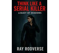 THINK LIKE A SERIAL KILLER TROLOGY BOOK 1: LEGACY OF SHADOWS (A Revenge-Driven Crime Thriller of Betrayal and Murder)