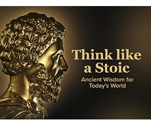 Think like a Stoic: Ancient Wisdom for Today's World