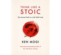 Think Like a Stoic : The Ancient Path to a Life Well Lived