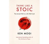 Think Like a Stoic: The Ancient Path to a Life Well Lived by Ken Mogi