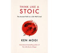 Think Like a Stoic: The Ancient Path to a Life Well Lived by Ken Mogi | 2025