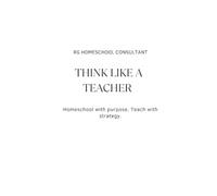 Think Like A Teacher: Homeschool with purpose. Teach with strategy