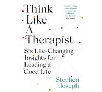 Think Like a Therapist: Six Life-Changing Insights for Leading a Good Life