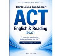 Think Like a Top Scorer: ACT English & Reading (2027): A smarter way to stop losing points on the ACT (Think Like a Top Scorer: ACT and SAT Prep)