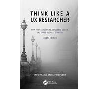 Think Like a UX Researcher : How to Observe Users, Influence Design, and Shape Business Strategy
