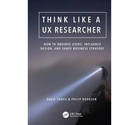 Think Like a UX Researcher: How to Observe Users, Influence Design, and Shape Business Strategy