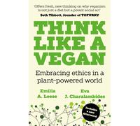 Think Like a Vegan : Embracing ethics in a plant-powered world