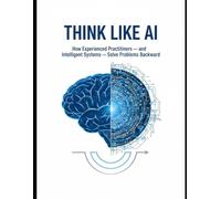 THINK LIKE AI: How Experienced Practitioners - and Intelligent Systems - Solve Problems Backward