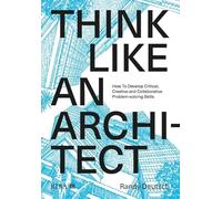 Think Like An Architect: How to develop critical, creative and collaborative problem-solving skills