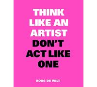 Think Like an Artist, Don’t Act Like One