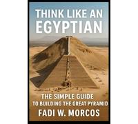 Think Like An Egyptian: The Simple Guide to Building The Great Pyramid
