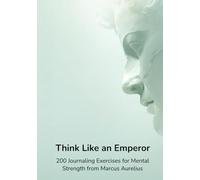 Think Like an Emperor: 200 Journaling Exercises for Mental Strength from Marcus Aurelius: Daily stoic exercises