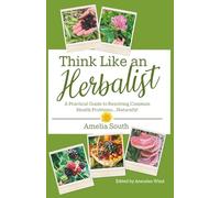 Think Like an Herbalist: A Practical Guide to Resolving Common Health Problems...Naturally!