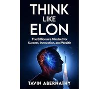 Think Like Elon: The Billionaire Mindset for Success, Innovation, and Wealth (Elon Musk)