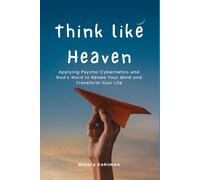 Think like Heaven: Applying Psycho-Cybernetics and God’s Word to Renew Your Mind and Transform Your Life