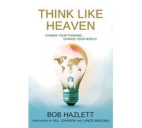 Think Like Heaven: Change Your Thinking, Change Your World