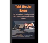 Think Like Jim Rogers: The Investment Strategies and Life Lessons of a Global Macro Master