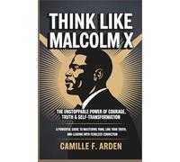 Think Like Malcolm X: The Unstoppable Power of Courage, Truth & Self-Transformation