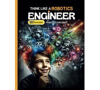 Think Like Robotics Engineer: Book A bout Robotics Engineering for Kids
