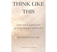Think Like This: How Your Thoughts Quietly Shape Your Life