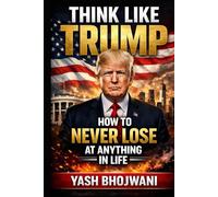 Think Like Trump: How to Never Lose at Anything in Life