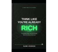 Think Like You're Already Rich: The Mindset Shifts That Build Wealth Before The Money Shows Up: 1 (SWA Books)
