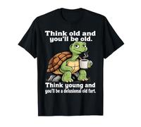 Think Old and You'll be Old Think Young and You'll be a T-Shirt
