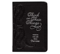 Think on These Things: Wisdom for Life from Proverbs (Faux Leather) Inspirational Daily Proverbs with Soul Searching Questions, Perfect Gift for ... and More Imitation Leather September 1, 2017